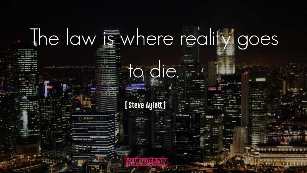 Steve Aylett Quotes: The law is where reality