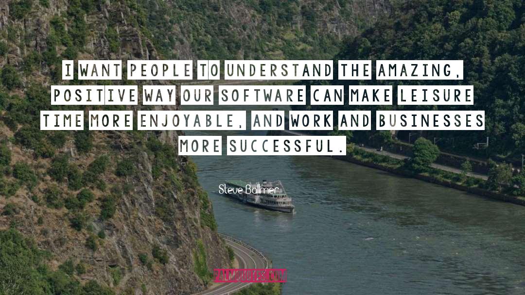 Steve Ballmer Quotes: I want people to understand