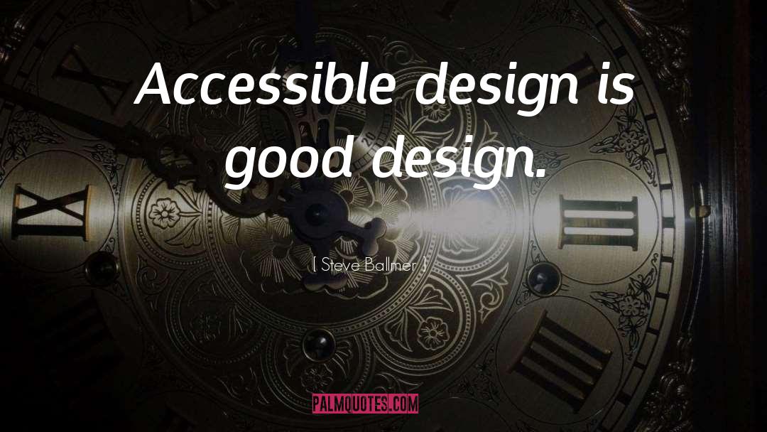 Steve Ballmer Quotes: Accessible design is good design.