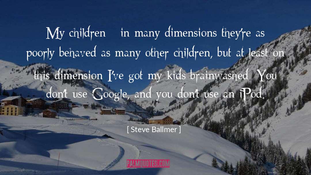 Steve Ballmer Quotes: My children - in many