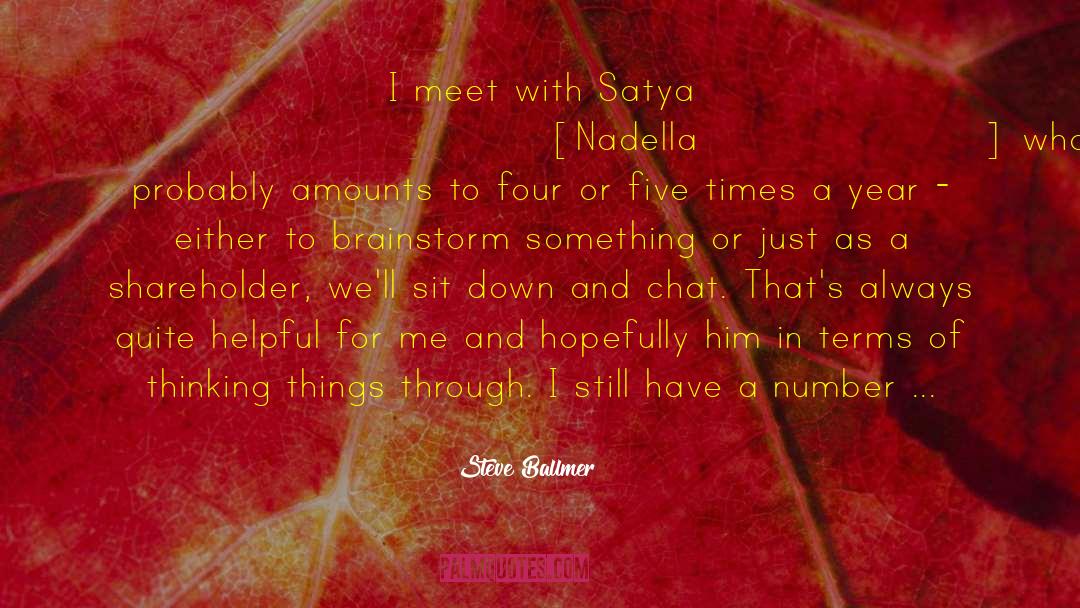 Steve Ballmer Quotes: I meet with Satya [Nadella]