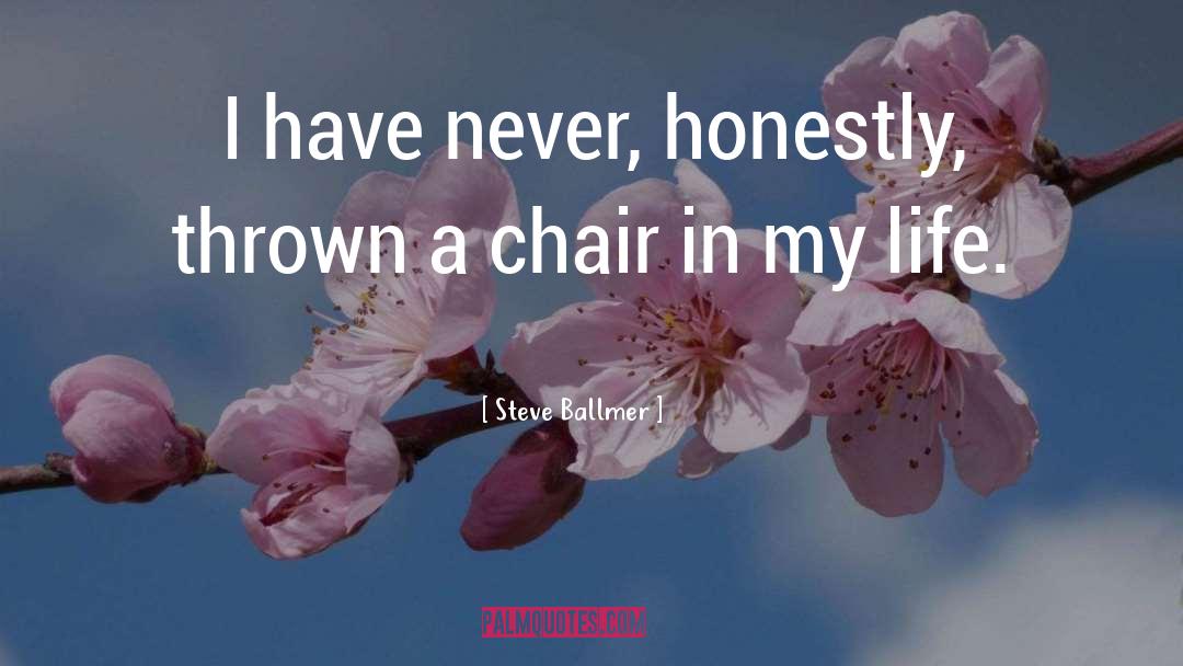 Steve Ballmer Quotes: I have never, honestly, thrown