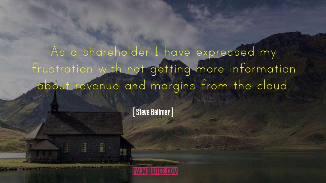 Steve Ballmer Quotes: As a shareholder I have