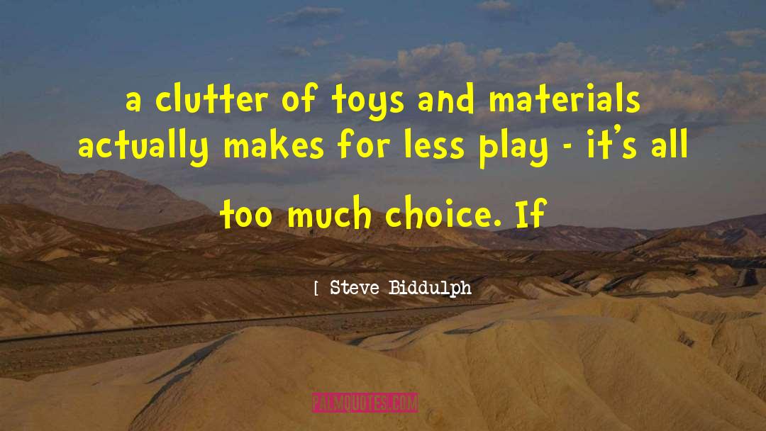 Steve Biddulph Quotes: a clutter of toys and