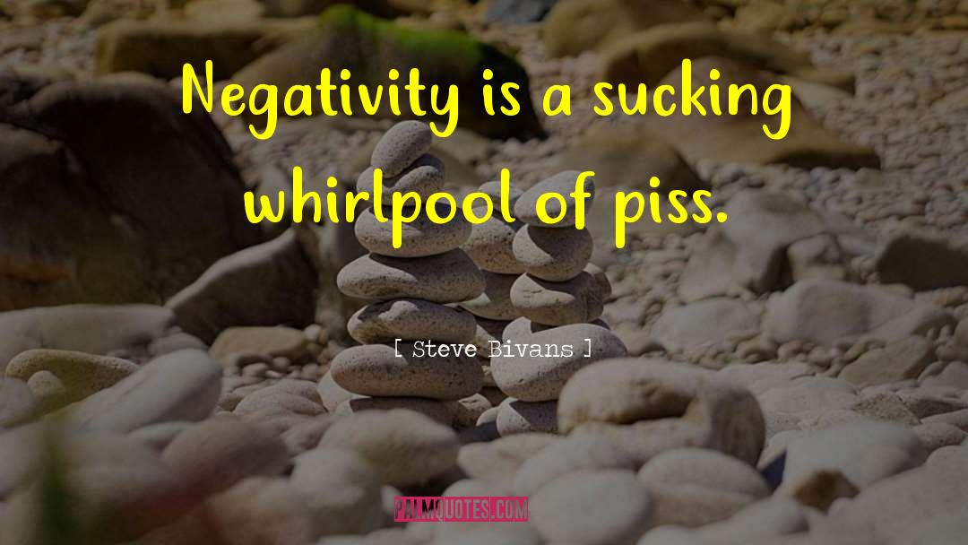 Steve Bivans Quotes: Negativity is a sucking whirlpool