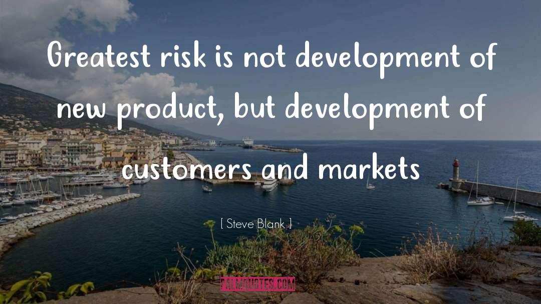 Steve Blank Quotes: Greatest risk is not development