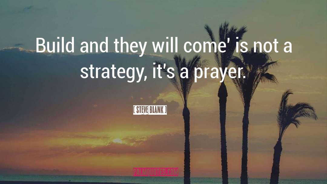 Steve Blank Quotes: Build and they will come'