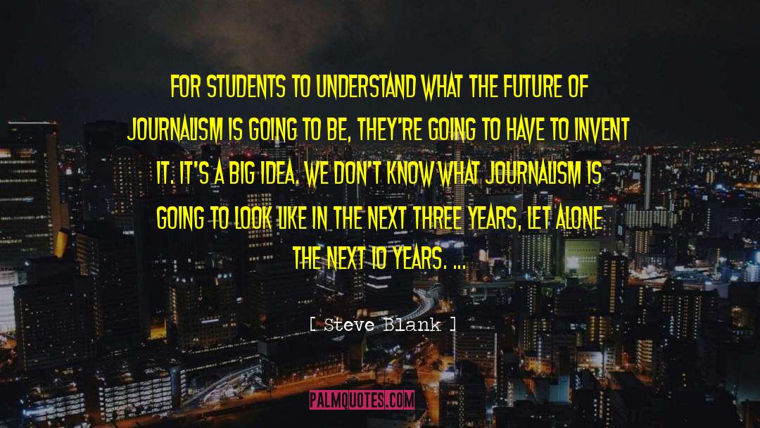 Steve Blank Quotes: For students to understand what