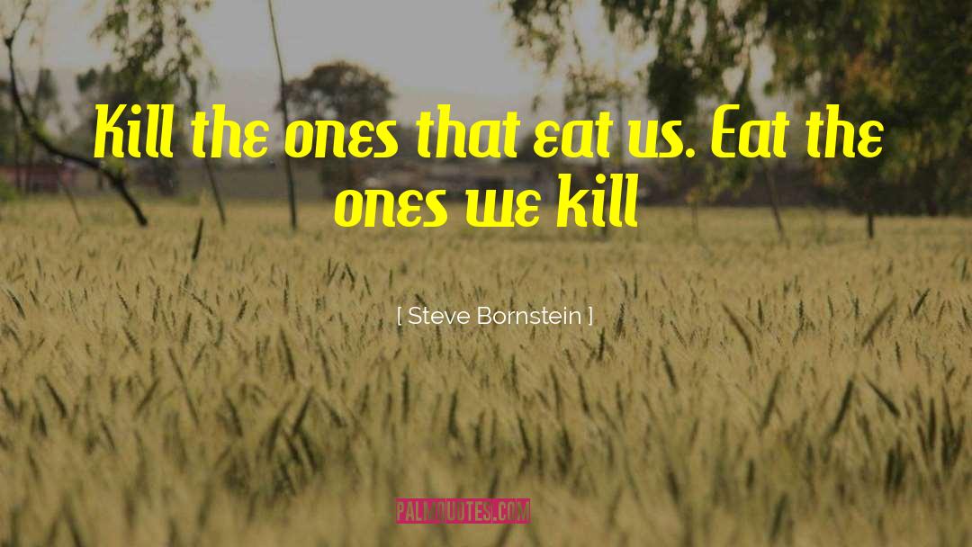 Steve Bornstein Quotes: Kill the ones that eat