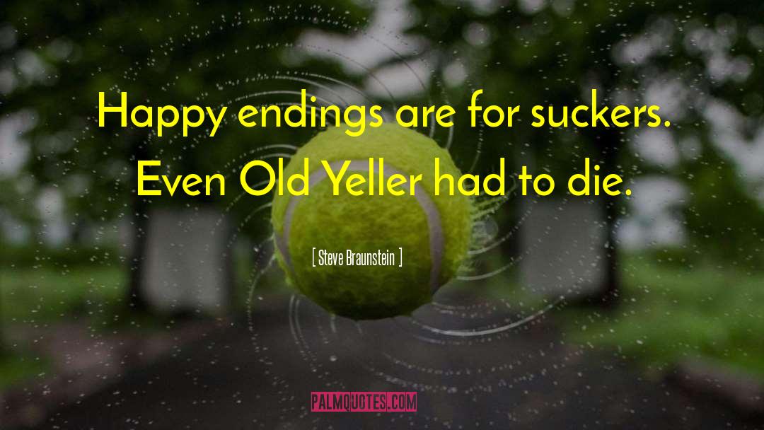 Steve Braunstein Quotes: Happy endings are for suckers.