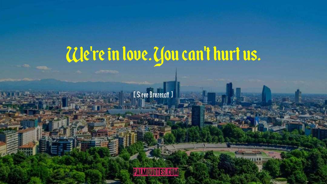 Steve Brezenoff Quotes: We're in love. You can't