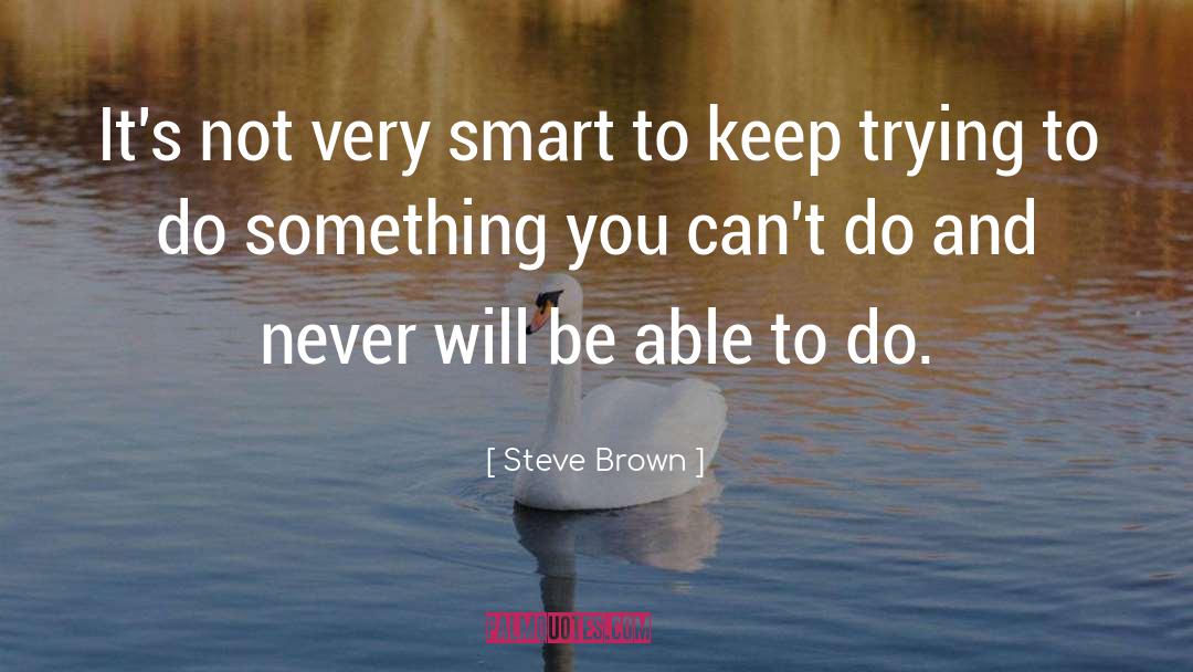 Steve Brown Quotes: It's not very smart to