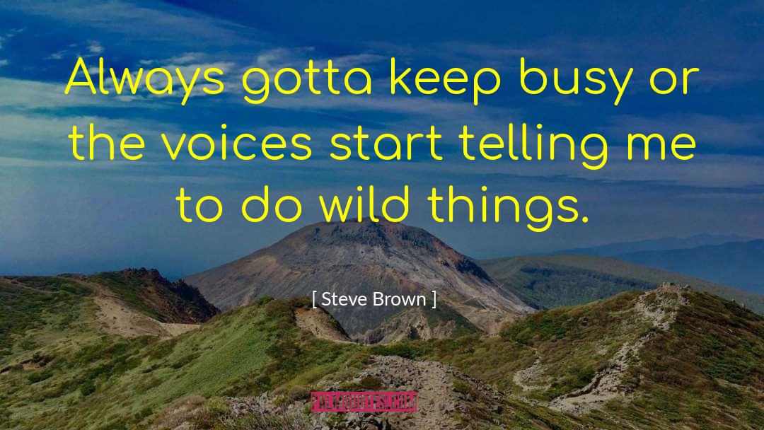 Steve Brown Quotes: Always gotta keep busy or