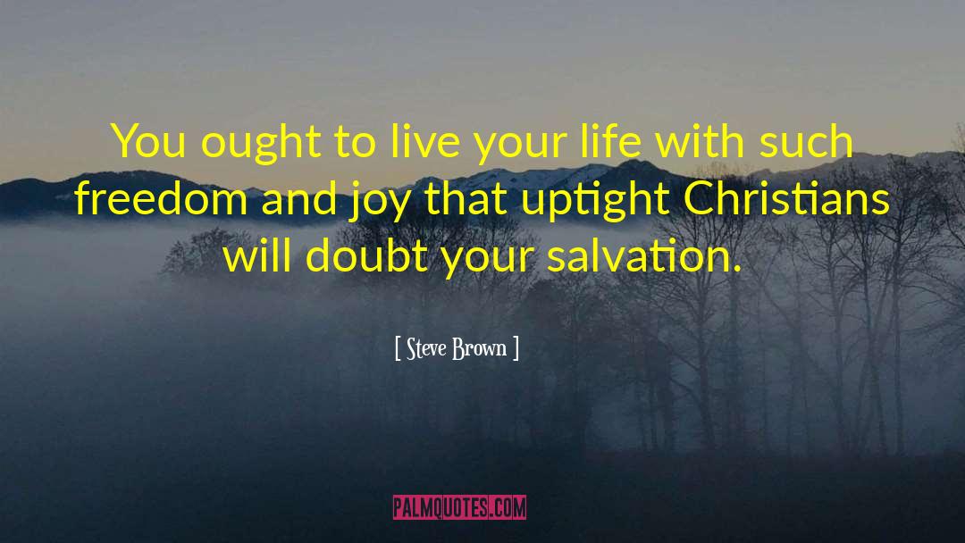 Steve Brown Quotes: You ought to live your