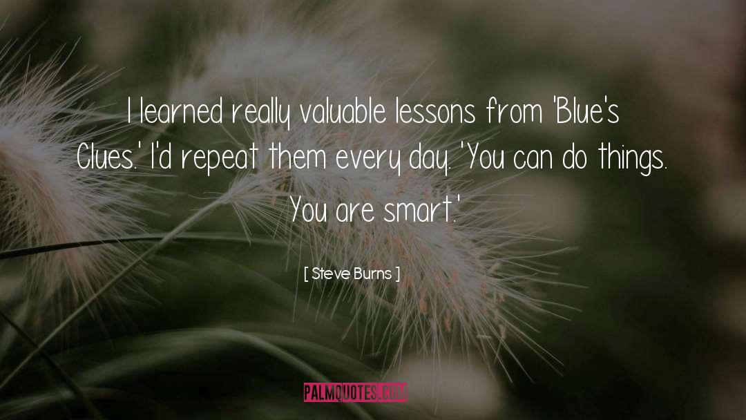 Steve Burns Quotes: I learned really valuable lessons
