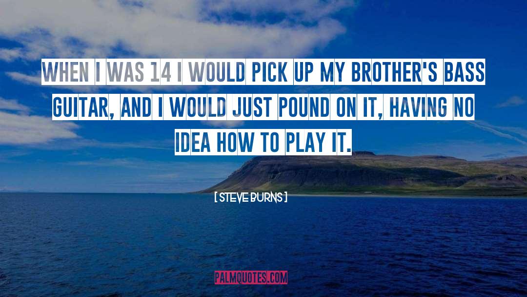 Steve Burns Quotes: When I was 14 I