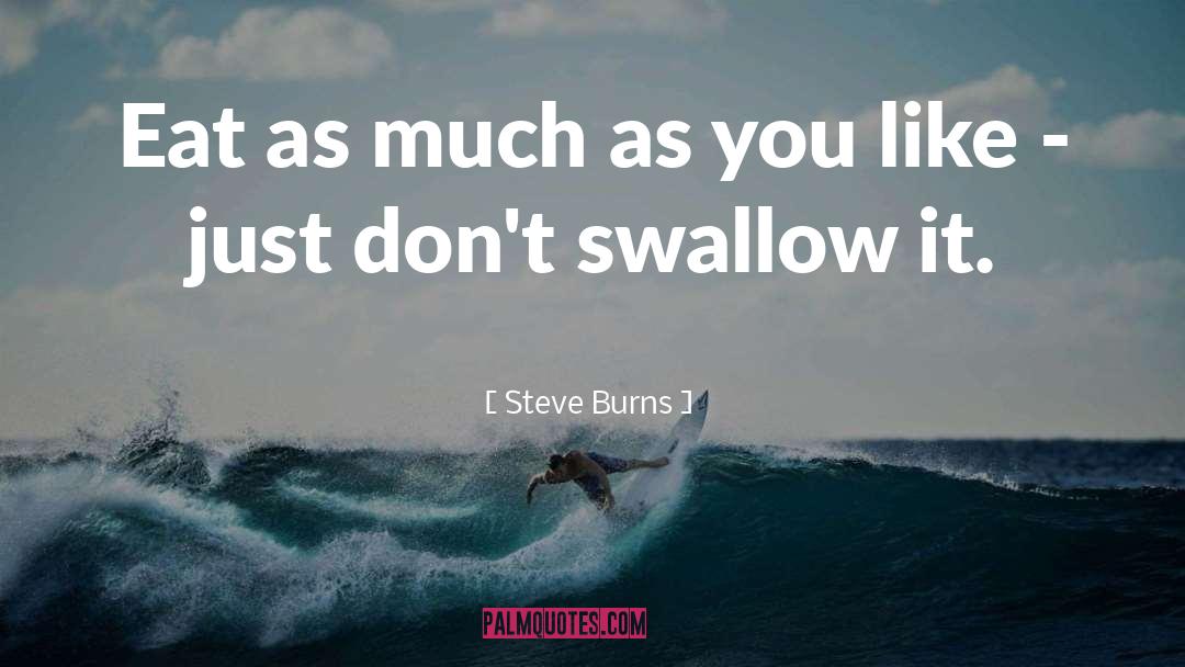 Steve Burns Quotes: Eat as much as you