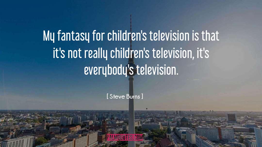 Steve Burns Quotes: My fantasy for children's television