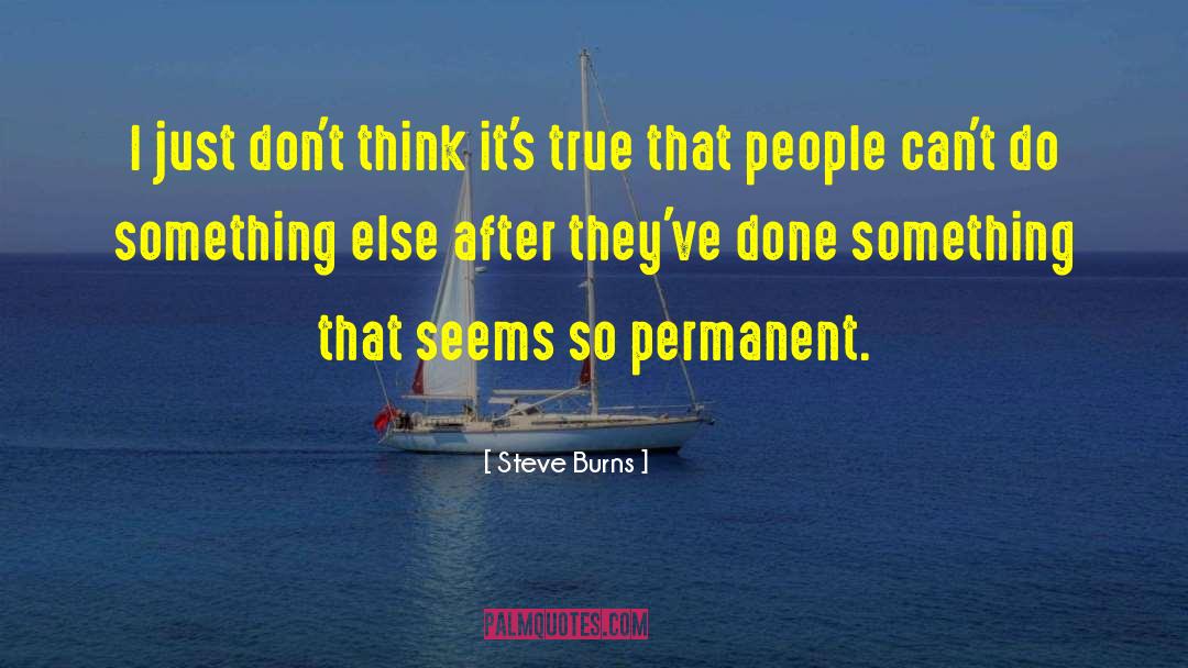 Steve Burns Quotes: I just don't think it's