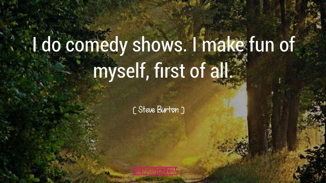Steve Burton Quotes: I do comedy shows. I