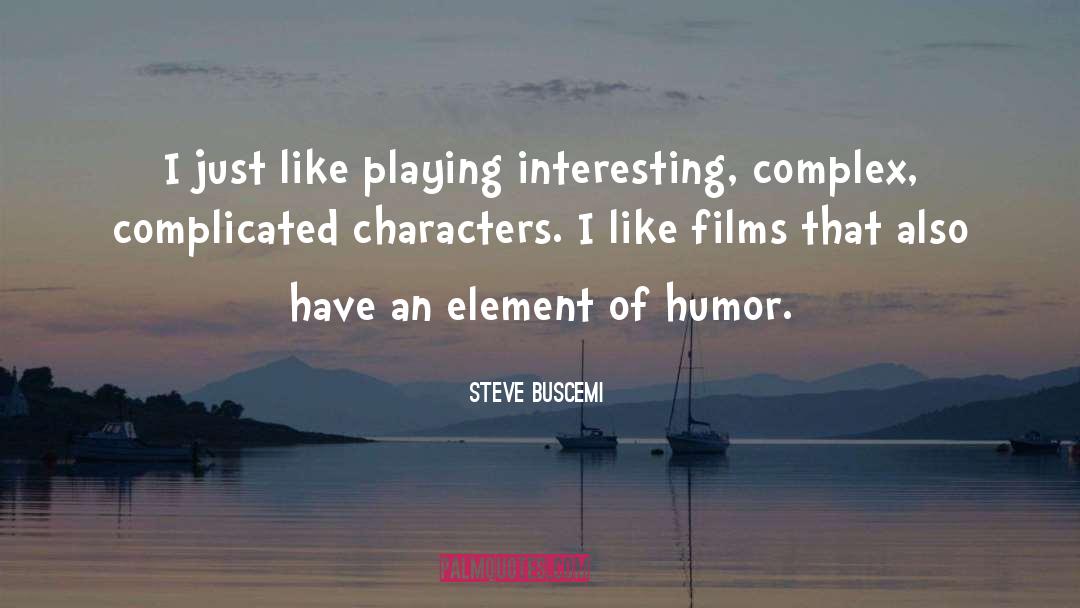 Steve Buscemi Quotes: I just like playing interesting,