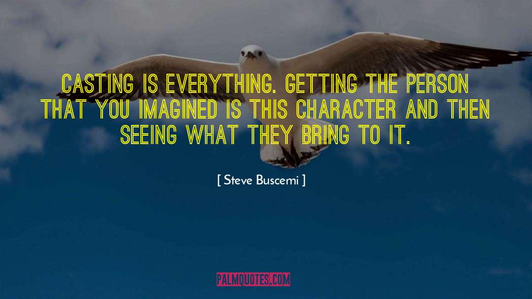 Steve Buscemi Quotes: Casting is everything. Getting the