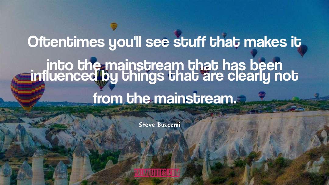 Steve Buscemi Quotes: Oftentimes you'll see stuff that