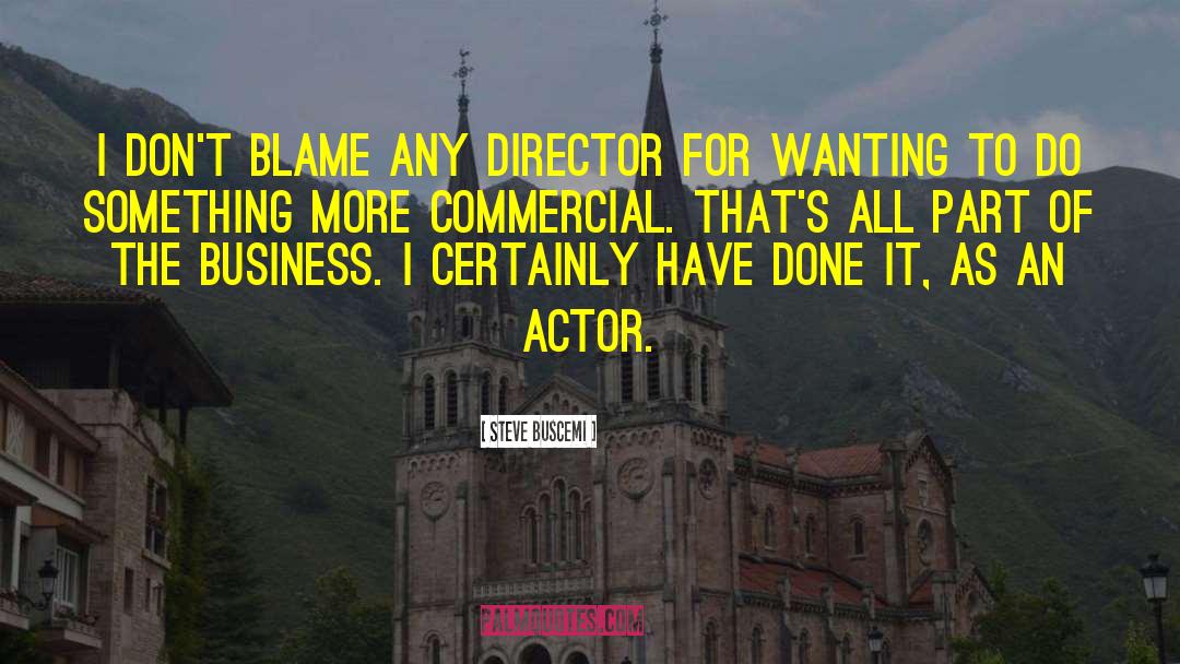 Steve Buscemi Quotes: I don't blame any director