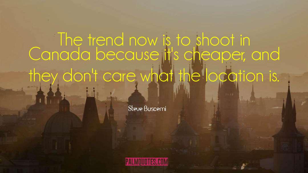 Steve Buscemi Quotes: The trend now is to