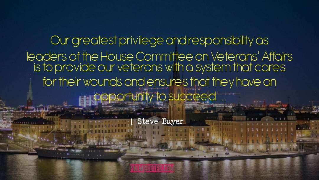 Steve Buyer Quotes: Our greatest privilege and responsibility