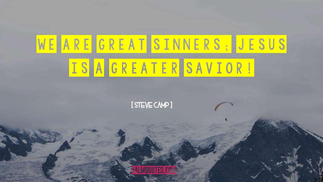 Steve Camp Quotes: We are great sinners; Jesus