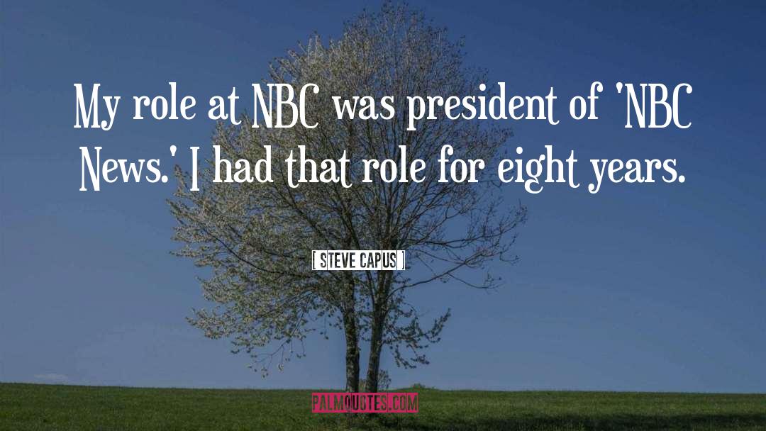 Steve Capus Quotes: My role at NBC was