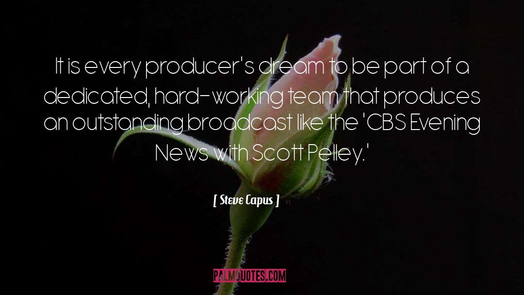 Steve Capus Quotes: It is every producer's dream