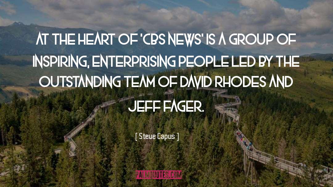 Steve Capus Quotes: At the heart of 'CBS