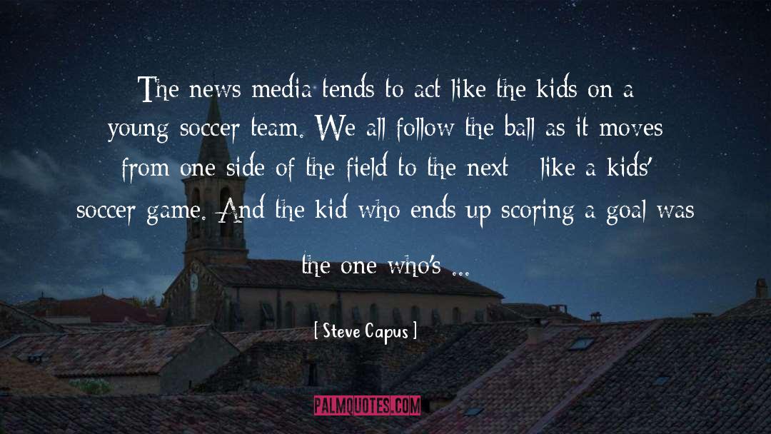 Steve Capus Quotes: The news media tends to
