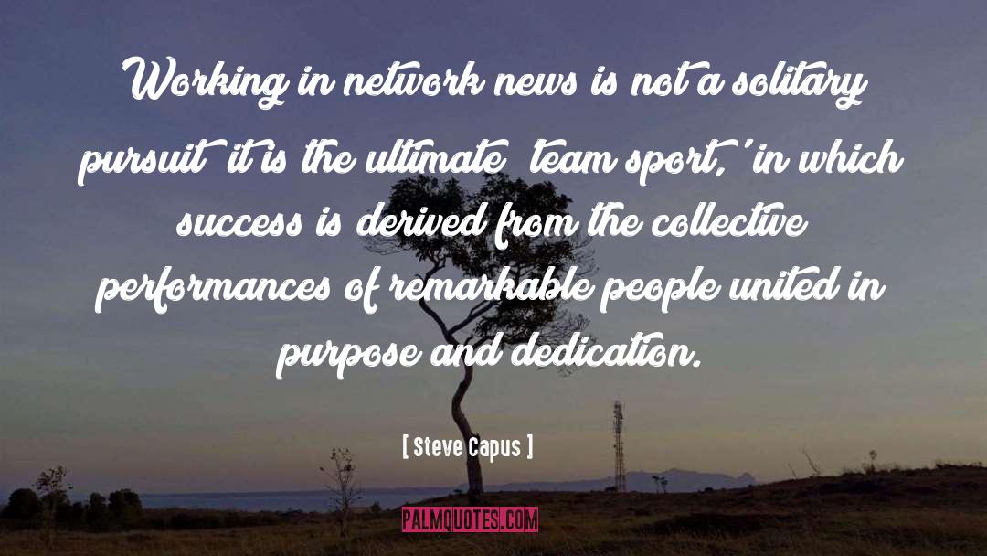 Steve Capus Quotes: Working in network news is