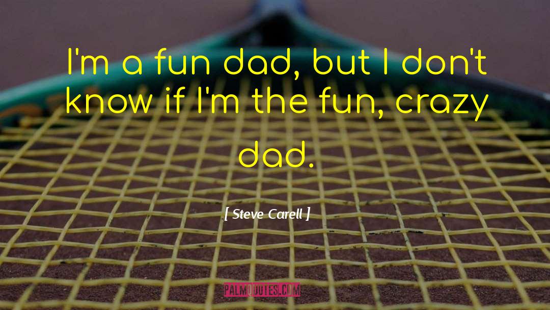 Steve Carell Quotes: I'm a fun dad, but