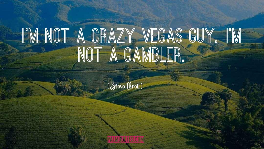 Steve Carell Quotes: I'm not a crazy Vegas