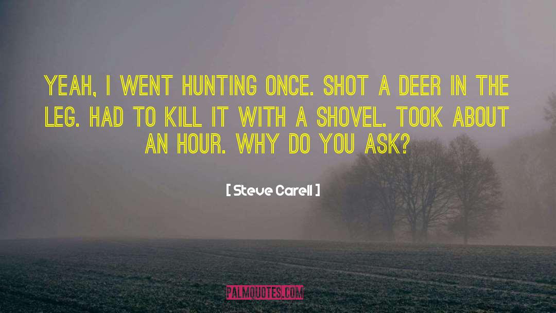 Steve Carell Quotes: Yeah, I went hunting once.
