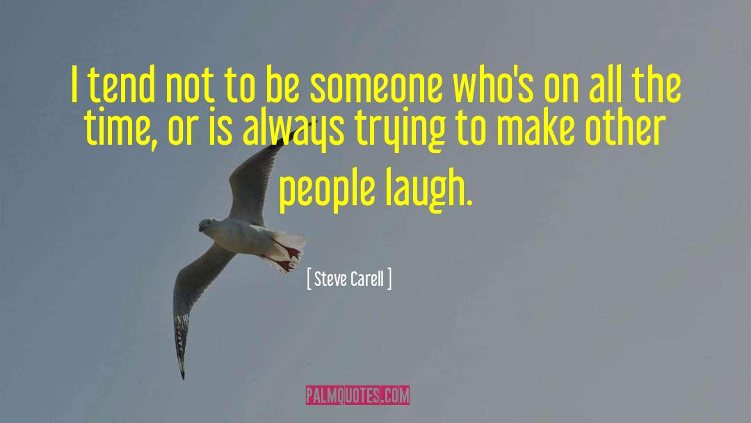 Steve Carell Quotes: I tend not to be