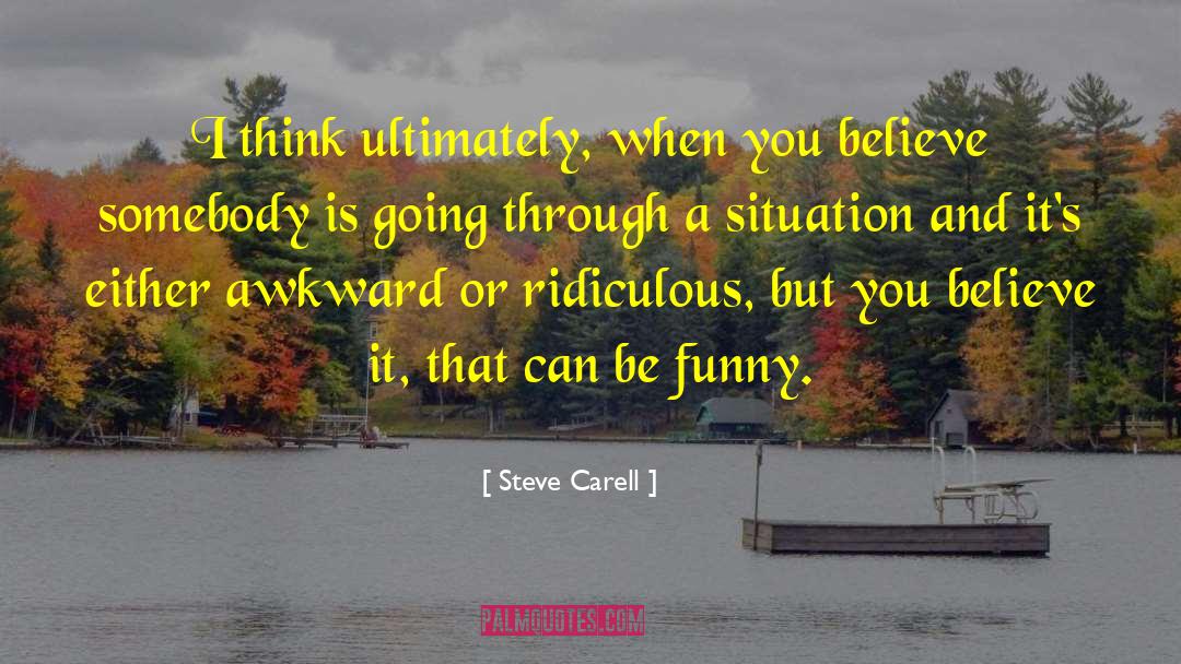 Steve Carell Quotes: I think ultimately, when you