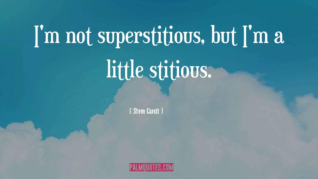 Steve Carell Quotes: I'm not superstitious, but I'm