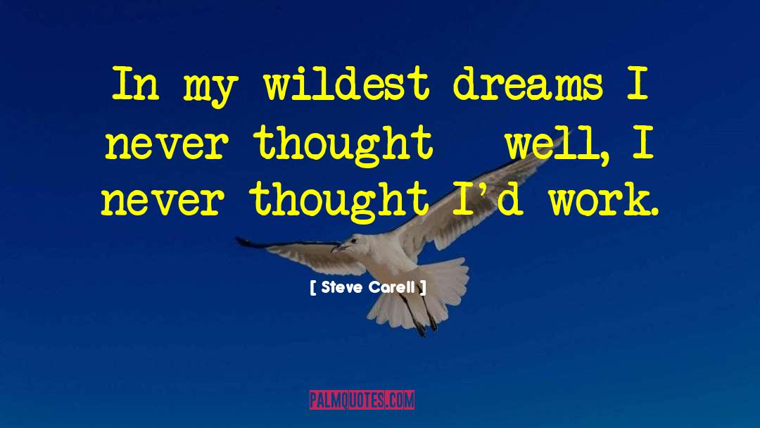 Steve Carell Quotes: In my wildest dreams I