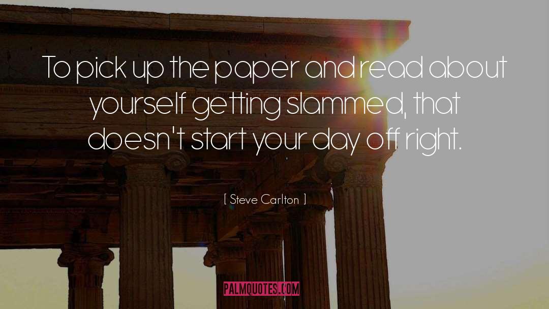 Steve Carlton Quotes: To pick up the paper