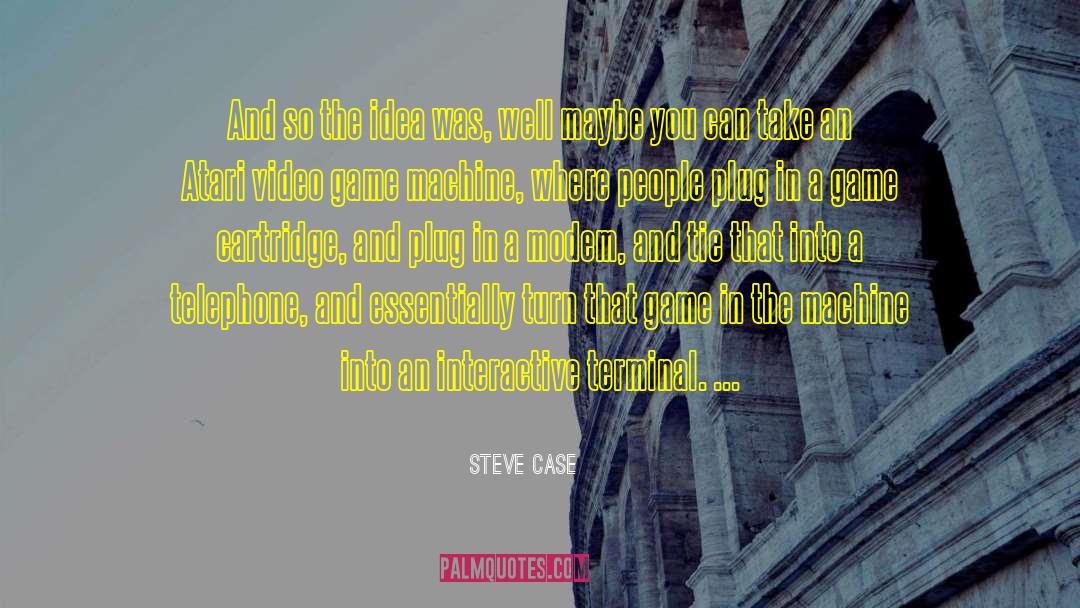 Steve Case Quotes: And so the idea was,