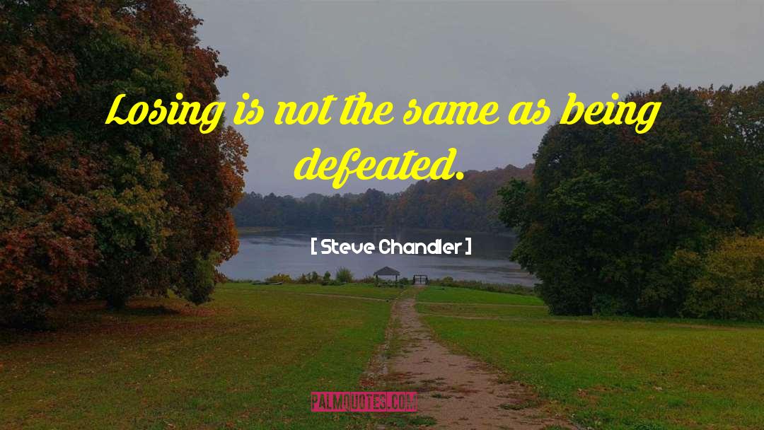 Steve Chandler Quotes: Losing is not the same