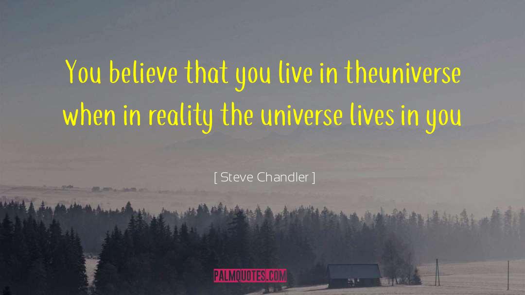 Steve Chandler Quotes: You believe that you live