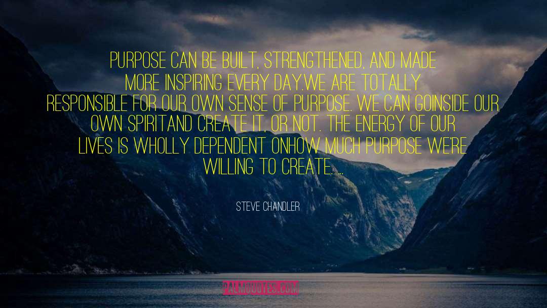 Steve Chandler Quotes: Purpose can be built, strengthened,