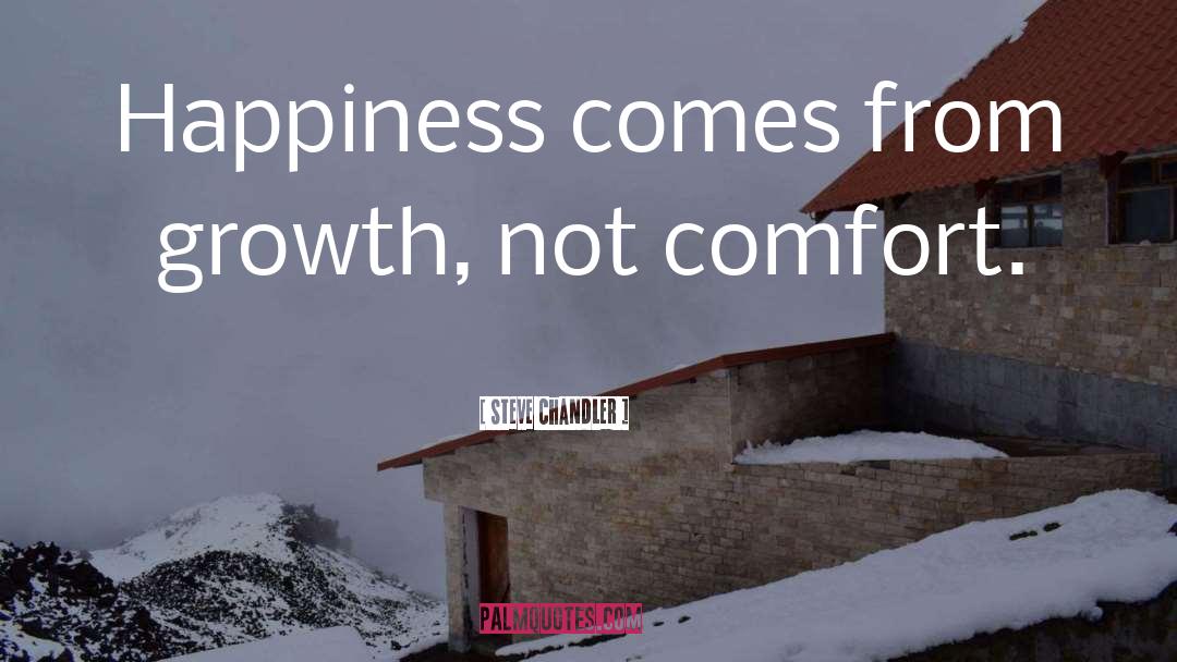 Steve Chandler Quotes: Happiness comes from growth, not