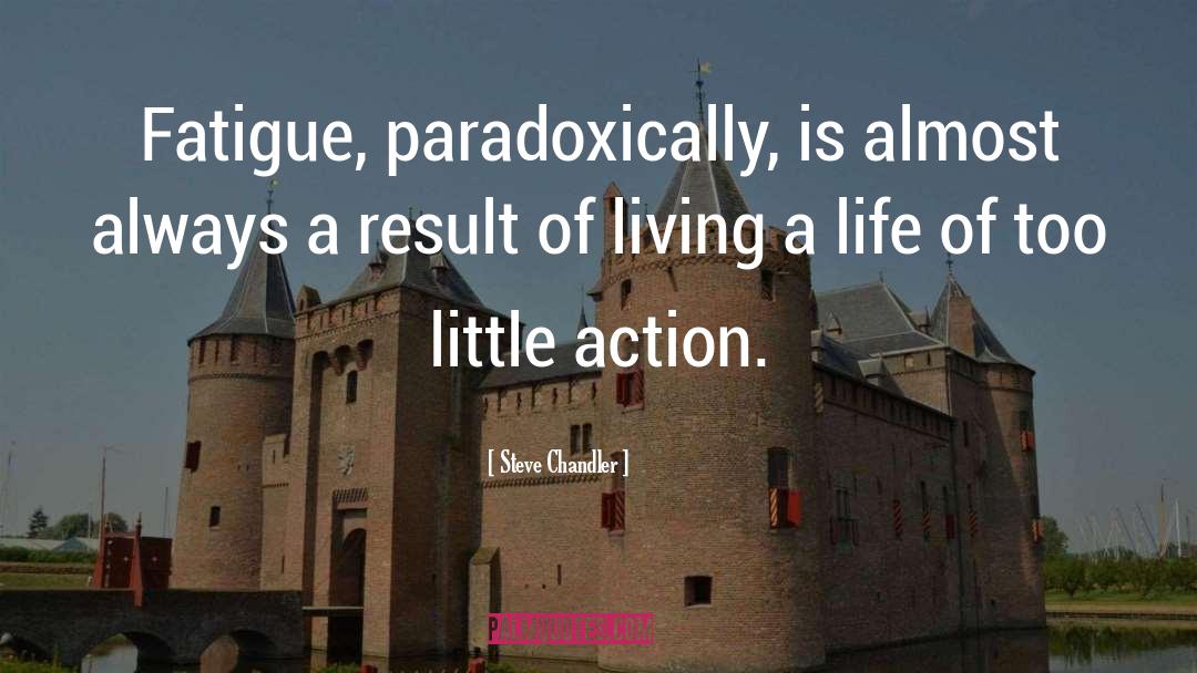 Steve Chandler Quotes: Fatigue, paradoxically, is almost always